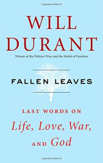 Fallen Leaves: Last Words on Life, Love, War, and God - Will Durant