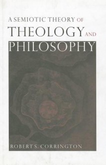 A Semiotic Theory of Theology and Philosophy - Robert S. Corrington