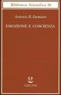 Emozione e coscienza - Antonio R. Damasio, Simonetta Frediani