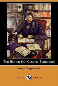 The Blot on the Kaiser's 'Scutcheon (Dodo Press) - Newell Hillis