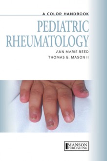 Pediatric Rheumatology: A Color Handbook - Anne Reed, Thomas Mason, Thomas G. Mason