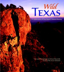 Wild Texas: A Celebration of Our State's Natural Beauty - Richard Reynolds, Richard Reynolds