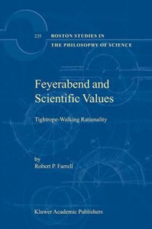 Feyerabend and Scientific Values: Tightrope-Walking Rationality (Boston Studies in the Philosophy and History of Science) - Robert P Farrell