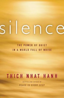 Silence: The Power of Quiet in a World Full of Noise - Thích Nhất Hạnh