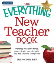 The Everything New Teacher Book: A Survival Guide for the First Year and Beyond (Everything Series) - Melissa Kelly