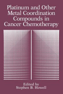 Platinum and Other Metal Coordination Compounds in Cancer Chemotherapy - Stephen B Howell