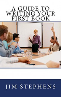 A Guide to Writing Your First Book - Jim Stephens