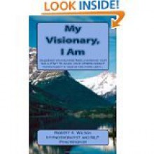 My Visionary, I Am - Robert A. Wilson