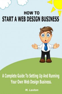 HOW TO START A WEB DESIGN BUSINESS - M Laxton