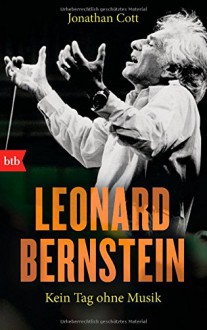 Leonard Bernstein: Kein Tag ohne Musik - Jonathan Cott, Susanne Röckel