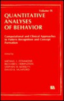 Computational and Clinical Approaches to Pattern Recognition and Concept Formation: Quantitative Analyses of Behavior, Volume IX - Michael L. Commons