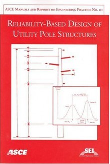 Reliability-Based Design of Utility Pole Structures: Prepared by Reliability-Based Design Committee of the Structural Engineering Institute (SEI) of t ... Manual and Reports on Engineering Practice) - Structural Engineering Institute