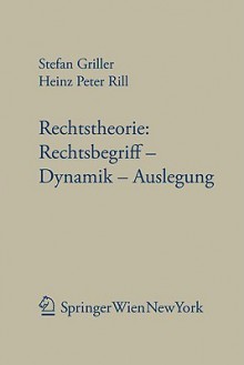 Rechtstheorie: Rechtsbegriff - Dynamik - Auslegung - Stefan Griller, Heinz Peter Rill