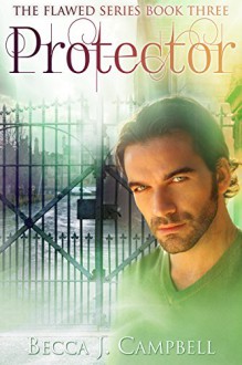 Protector: The Flawed Series Book Three - Becca J. Campbell, Jessie Sanders