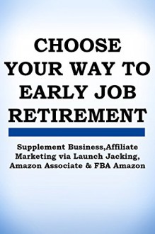 4 BOOKS IN 1 BUNDLE: CHOOSE YOUR WAY TO EARLY JOB RETIREMENT: Supplement Business,Affiliate Marketing via Launch Jacking, Amazon Associate/Affiliate, FBA Amazon - Red Mikhail, Alexander Shrouder