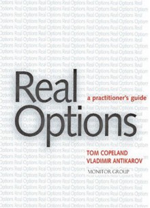 Real Options: A Practitioner's Guide - Thomas E. Copeland, Vladimir Antikarov