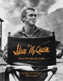 Steve McQueen: The Actor and His Films - Andrew Antoniades, Mike Siegel