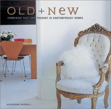 Old And New: Combining Past And Present In Contemporary Homes - Katherine Sorrell