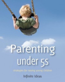 Parenting under 5s: Strategies for raising young children (Brilliant Little Ideas) - Infinite Ideas