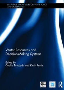 Water Resources and Decision-Making Systems - Cecilia Tortajada, Kevin Parris