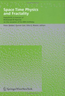 Space Time Physics and Fractality: Festschrift in honour of Mohamed El Naschie on the occasion of his 60th birthday - Peter Weibel, Garnet N. Ord, Otto E. Rössler