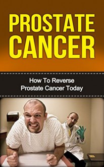 Prostate Cancer: How To Reverse Prostate Cancer Today (FREE CHECKLIST) (Prostate and Cancer,Prostate Health, Cancer, Prostate Cancer Diet, Prostate Cancer Books, Prostate Cancer Breakthroughs) - David Brennan