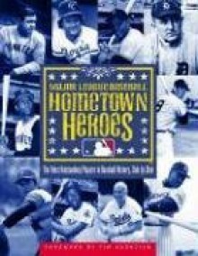 Hometown Heroes: The Most Outstanding Players in Baseball History, Club by Club - Major League Baseball, Tim Kurkjian