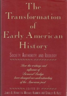 The Transformation of Early American History: Society, Authority, and Ideology - James A. Henretta, Michael Kammen, Stanley N. Katz