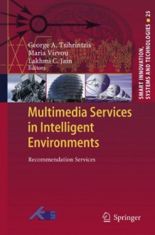 Multimedia Services in Intelligent Environments: Recommendation Services (Smart Innovation, Systems and Technologies) - George A. Tsihrintzis, Maria Virvou, Lakhmi C. Jain