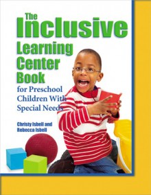 The Inclusive Learning Center Book: For Preschool Children With Special Needs - Christy Isbell, Rebecca Isbell