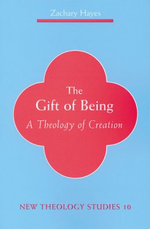 The Gift of Being: A Theology of Creation - Zachary Hayes