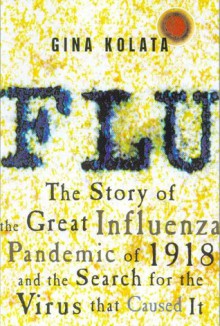 Flu: The Story Of The Great Influenza Pandemic Of 1918 And The Search For The Virus That Caused It - Gina Kolata