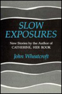 Slow Exposures - John Wheatcroft