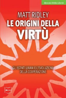 Le origini della virtù. Gli istinti umani e l'evoluzione della cooperazione (Mercato Diritto Libertà) (Italian Edition) - Matt Ridley