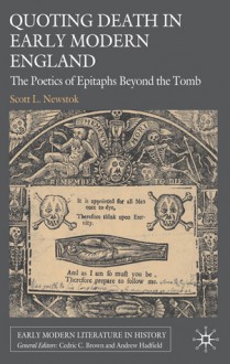 Quoting Death in Early Modern England: The Poetics of Epitaphs Beyond the Tomb - Scott L. Newstok