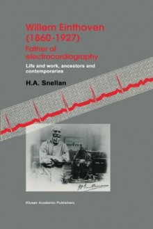 Willem Einthoven (1860-1927) Father of Electrocardiography: Life and Work, Ancestors and Contemporaries (1860-1927 : Father of Electrocardiography : Life and Work, Ancestors, and Contemporaries) - H.A. Snellen