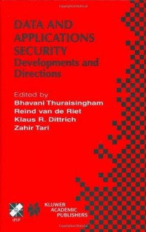 Data and Applications Security: Developments and Directions (IFIP Advances in Information and Communication Technology) - B. Thuraisingham, Reind Van de Riet, Klaus R. Dittrich, Zahir Tari