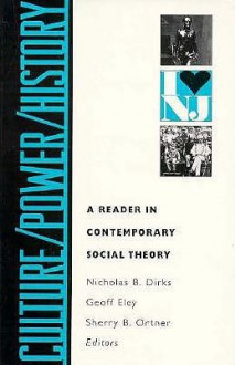 Culture/Power/History: A Reader in Contemporary Social Theory - Nicholas B. Dirks, Geoff Eley