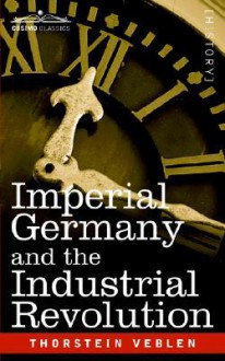 Imperial Germany and the Industrial Revolution - Thorstein Veblen