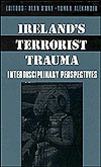 Ireland's Terrorist Trauma: Interdisciplinary Perspectives - Alan O'Day