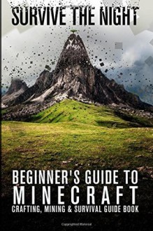 Beginner's Guide to Minecraft: Survive the Night: Minecraft Crafting, Mining & Survival Guide Book - Zack Lancing