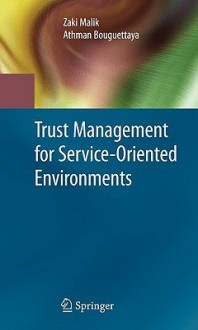 Trust Management For Service Oriented Environments - Zaki Malik, Athman Bouguettaya