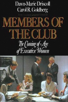 Members of the Club: The Coming of Age of Executive Women - Dawn-Marie Driscoll