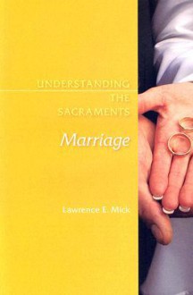 Understanding the Sacraments: Marriage (Understanding the Sacraments series) - Lawrence E. Mick