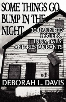 Some Things Go Bump in the Night: Haunted Hotels, Inns, B&Bs, and Restaurants - Deborah L. Davis