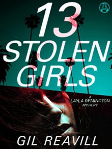13 Stolen Girls: A Layla Remington Mystery - Gil Reavill