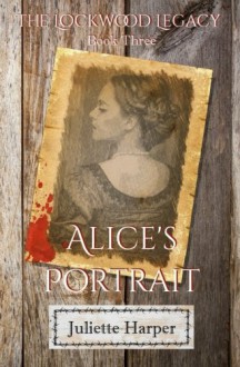 Alice's Portrait (The Lockwood Legacy) (Volume 3) - Juliette Harper