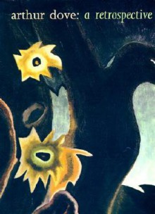 Arthur Dove: A Retrospective - Debra Bricker Balken