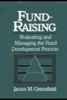 Fund Raising: Evaluating And Managing The Fund Development Process - James M. Greenfield