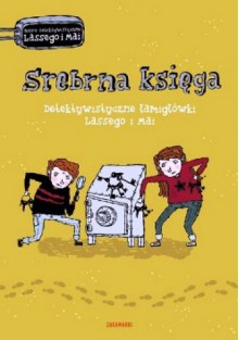 Srebrna księga. Detektywistyczne łamigłówki Lassego i Mai . - Karl Martin Widmark, Helena Willis